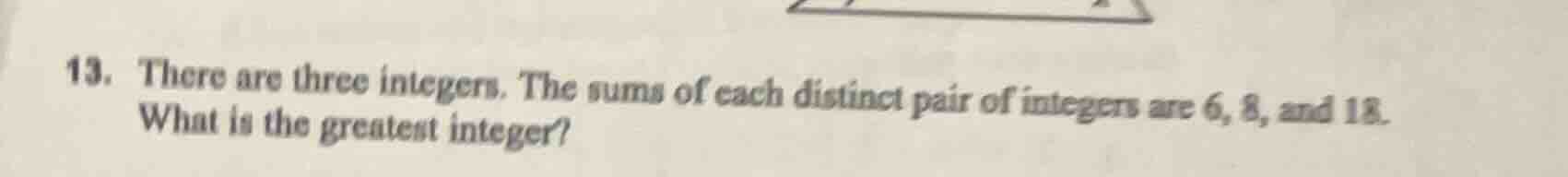 13. there are three integers. the sums of each distinct pair of integer…