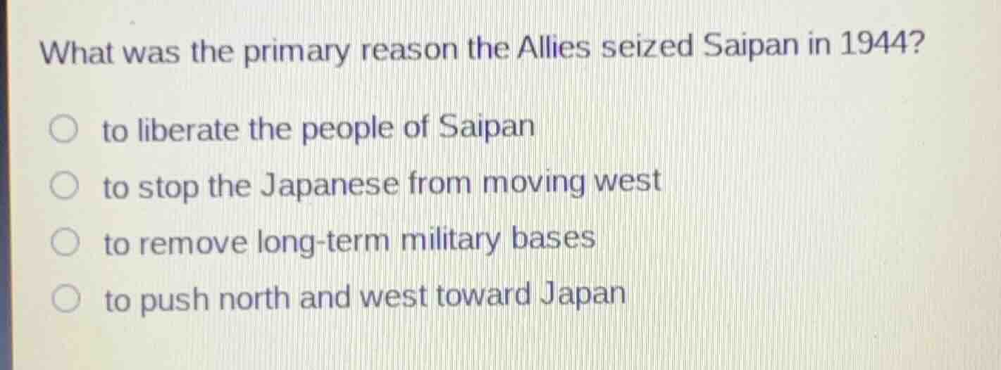 what was the primary reason the allies seized saipan in 1944? ○ to libe…