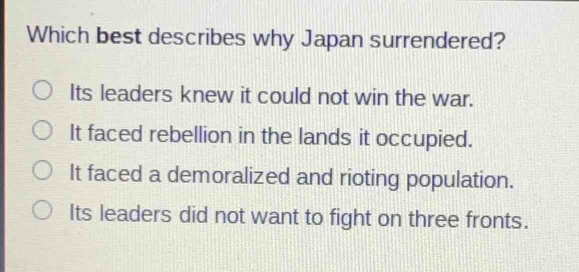 which best describes why japan surrendered? ○ its leaders knew it could…