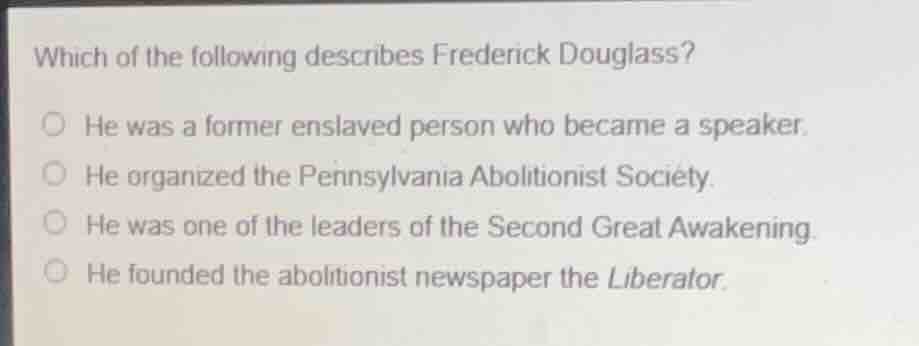 which of the following describes frederick douglass? ○ he was a former …