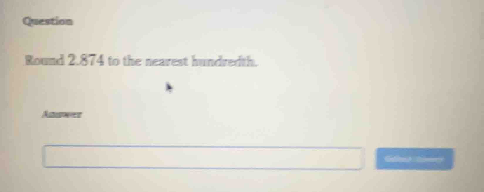 question round 2.874 to the nearest hundredth. answer