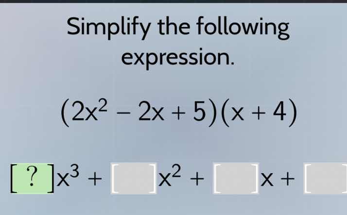simplify the following expression. $(2x^2 - 2x + 5)(x + 4)$ $?x^3 + \\s…