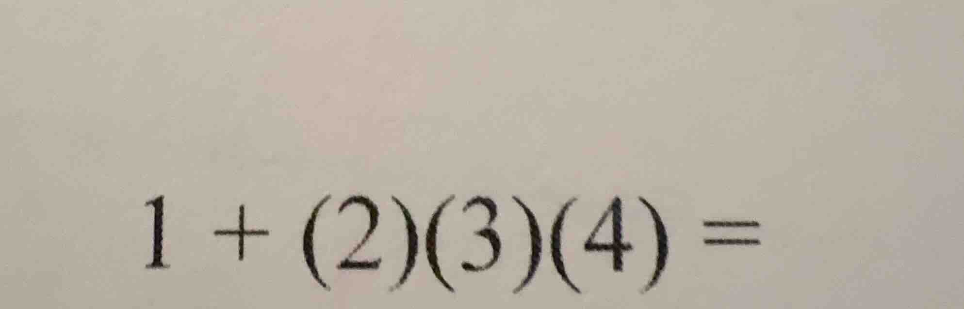 1 + (2)(3)(4) =