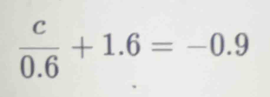 (\frac{c}{0.6} + 1.6 = -0.9)