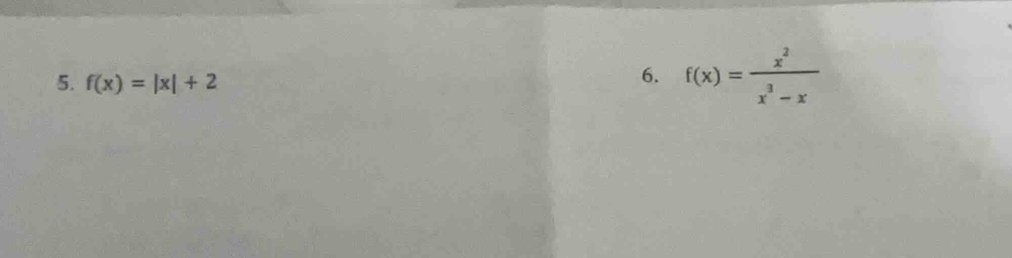 5. $f(x) = |x| + 2$ 6. $f(x) = \\frac{x^2}{x^3 - x}$