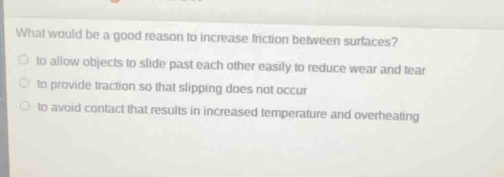 what would be a good reason to increase friction between surfaces? - to…