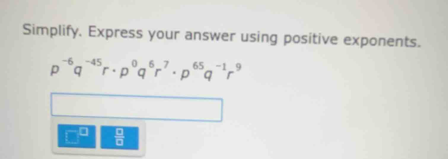 simplify. express your answer using positive exponents. $p^{-6}q^{-45}r…