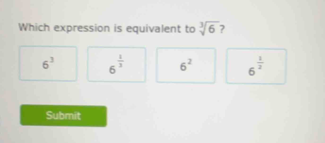 which expression is equivalent to \\(sqrt3{6}\\)? \\(6^3\\) \\(6^{\\fra…