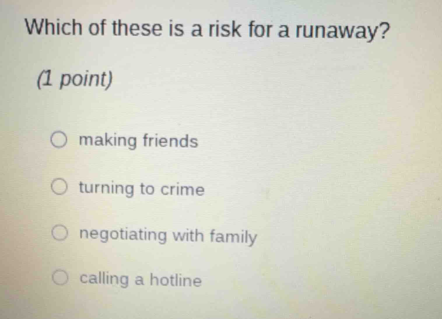 which of these is a risk for a runaway? (1 point) ○ making friends ○ tu…