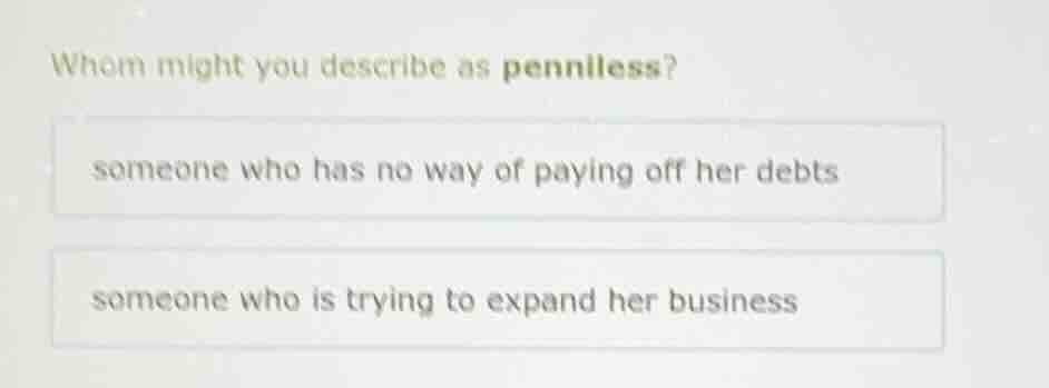 whom might you describe as penniless? someone who has no way of paying …