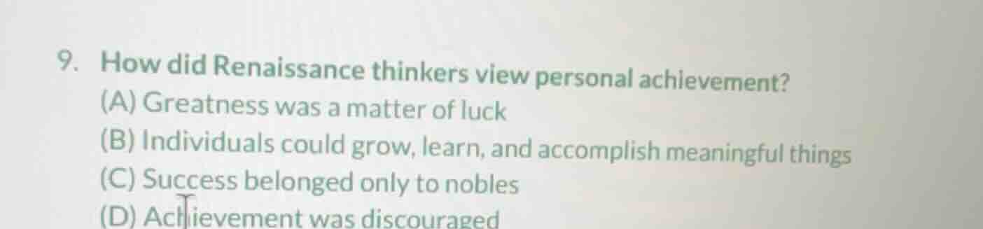 9. how did renaissance thinkers view personal achievement? (a) greatnes…