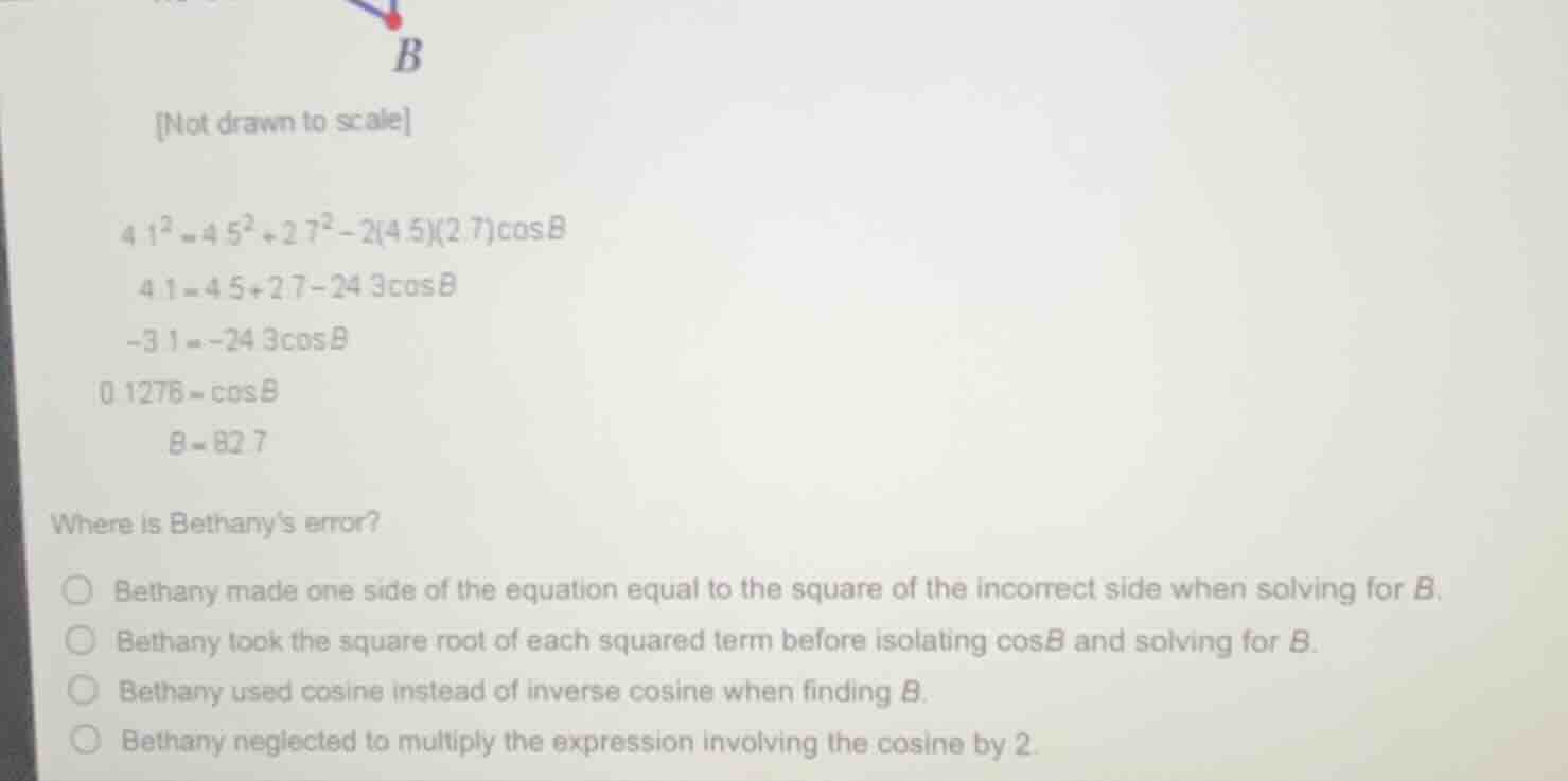 not drawn to scale $4.1^2 = 4.5^2 + 2.7^2 - 2(4.5)(2.7)cos b$ $4.1 = 4.…
