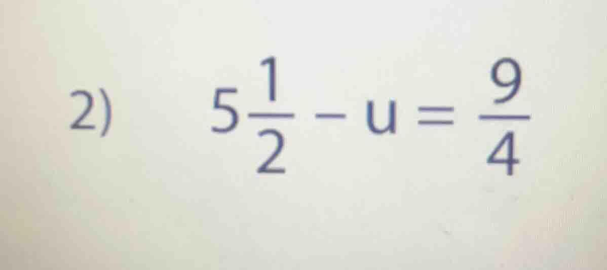 2) \\( 5\\frac{1}{2} - u = \\frac{9}{4} \\)