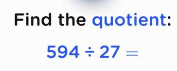 find the quotient: 594 ÷ 27 =