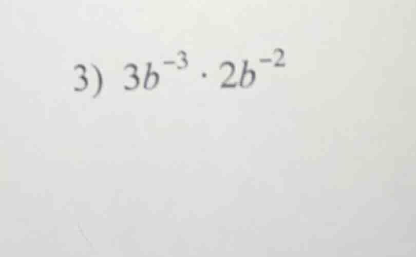 3) $3b^{-3} \\cdot 2b^{-2}$