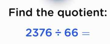 find the quotient: 2376 ÷ 66 =
