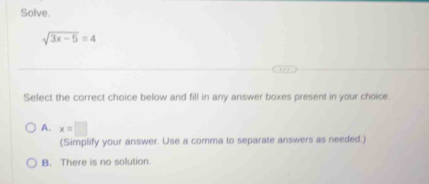 solve. \\(\\sqrt{3x - 5} = 4\\) select the correct choice below and fil…