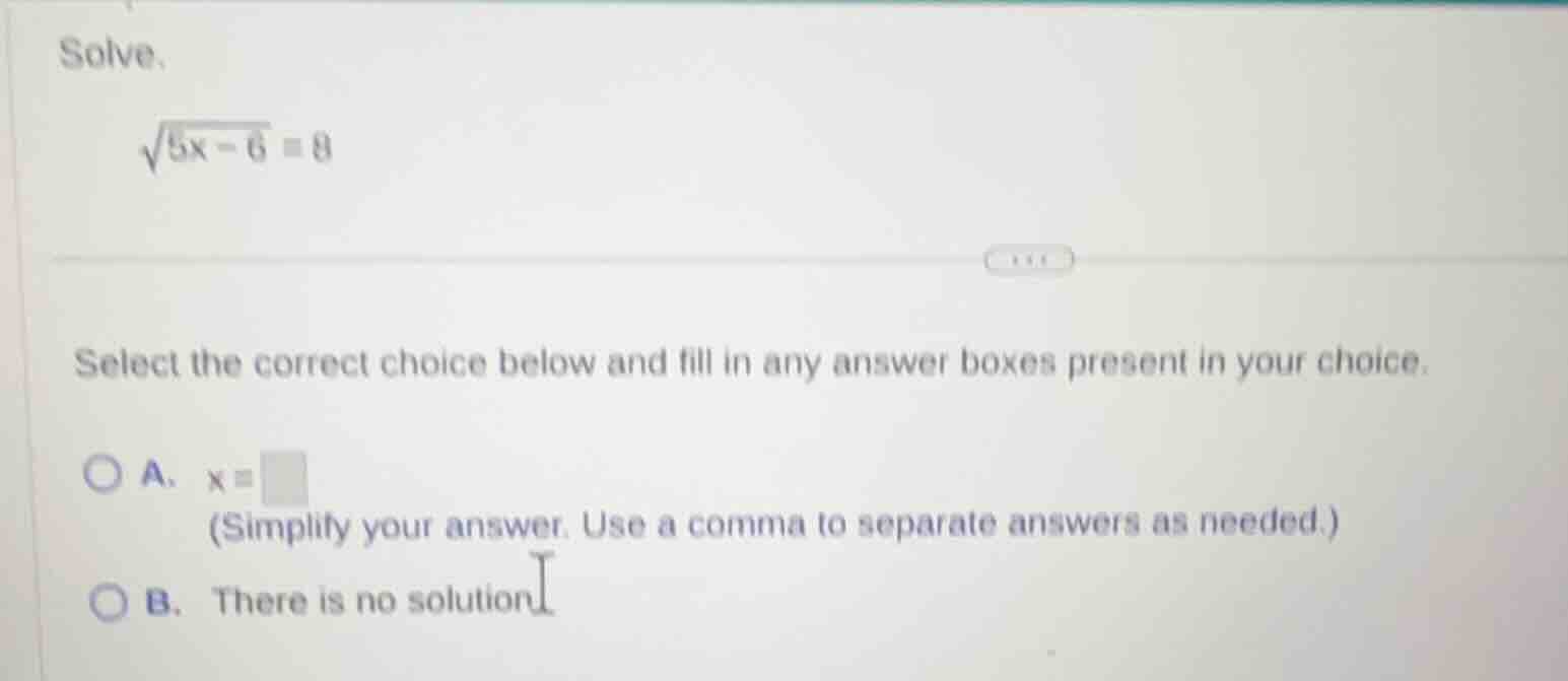 solve. \\(\\sqrt{5x - 6} = 8\\) select the correct choice below and fil…