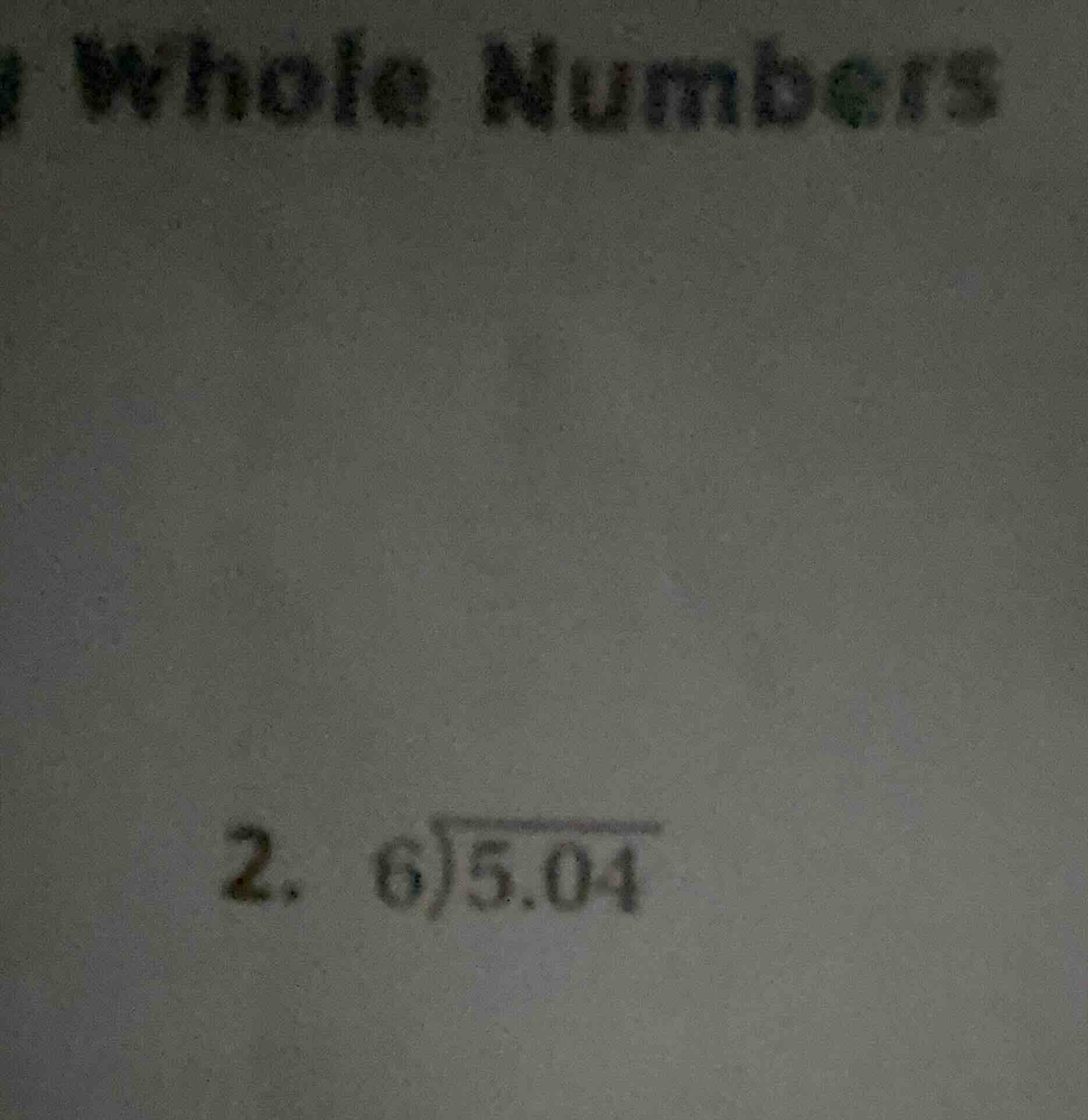 whole numbers 2. \\(6\\overline{)5.04}\\)