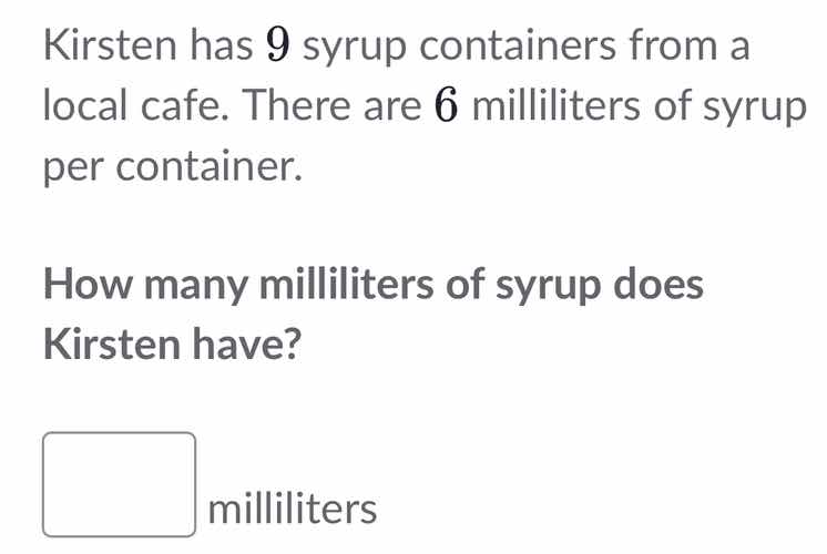 kirsten has 9 syrup containers from a local cafe. there are 6 millilite…