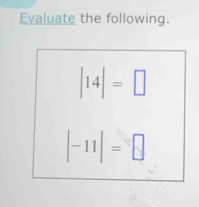 evaluate the following. |14| = |-11| =