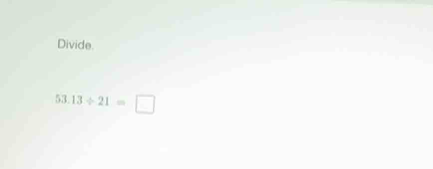 divide. $53.13 \\div 21 = \\square$