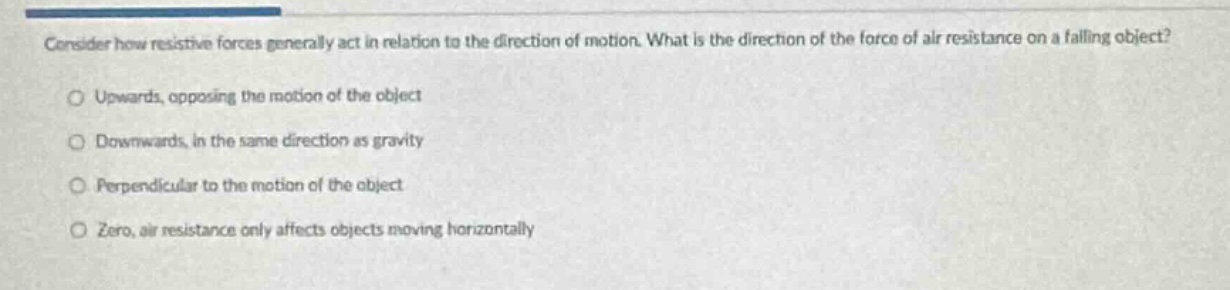 consider how resistive forces generally act in relation to the directio…