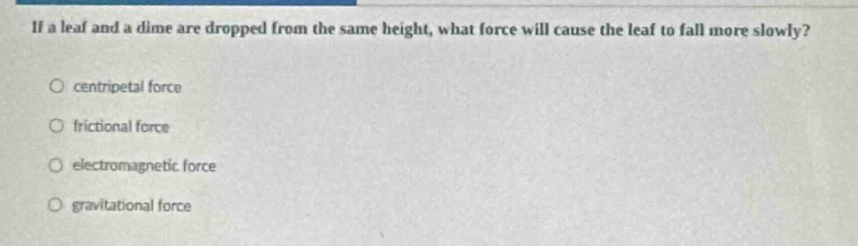 if a leaf and a dime are dropped from the same height, what force will …