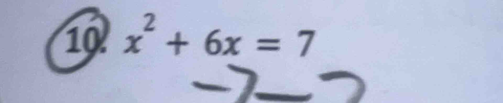 10. $x^2 + 6x = 7$
