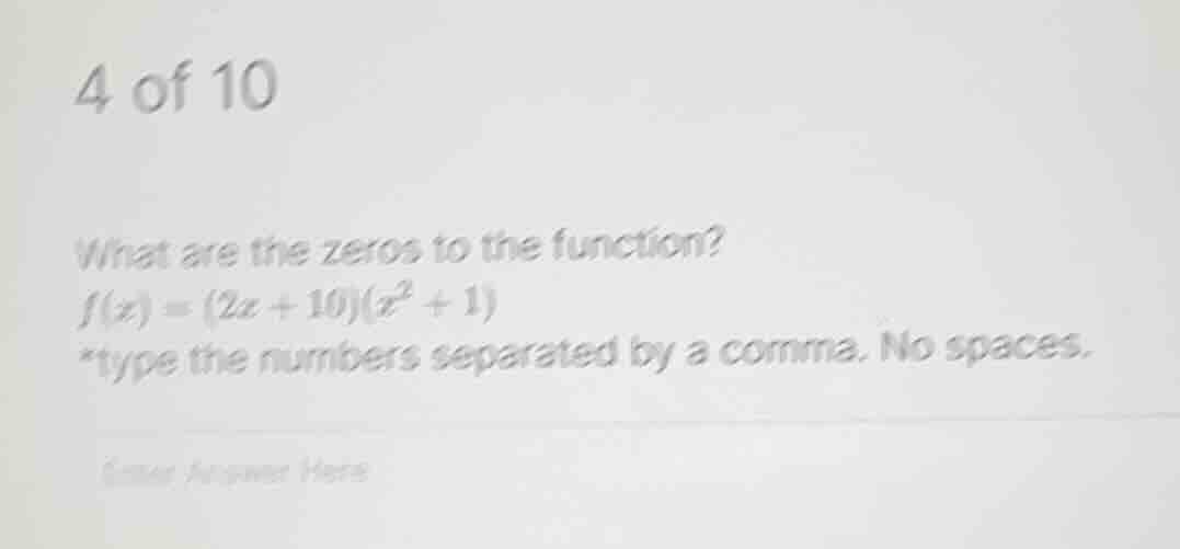 4 of 10 what are the zeros to the function? f(x) = (2x + 10)(x² + 1) *t…