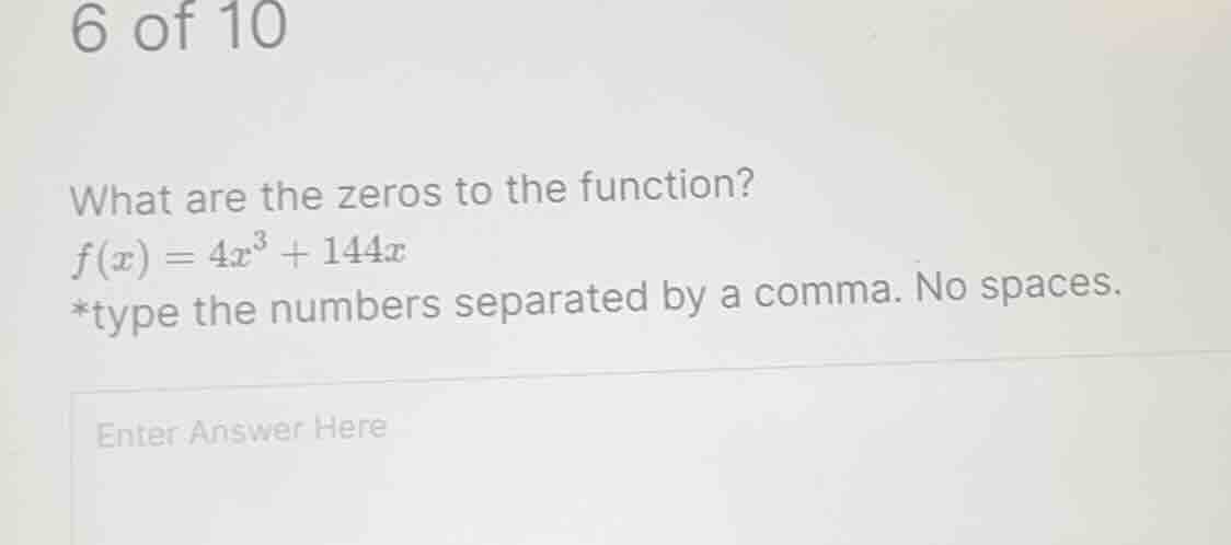 6 of 10 what are the zeros to the function? f(x) = 4x³ + 144x *type the…