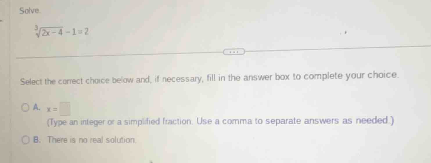solve. \\sqrt3{2x - 4} - 1 = 2 select the correct choice below and, if …