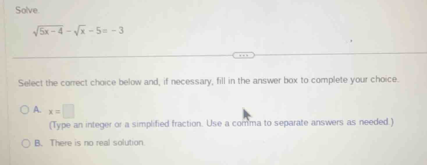 solve. \\(\\sqrt{5x - 4} - \\sqrt{x} - 5 = -3\\) select the correct cho…