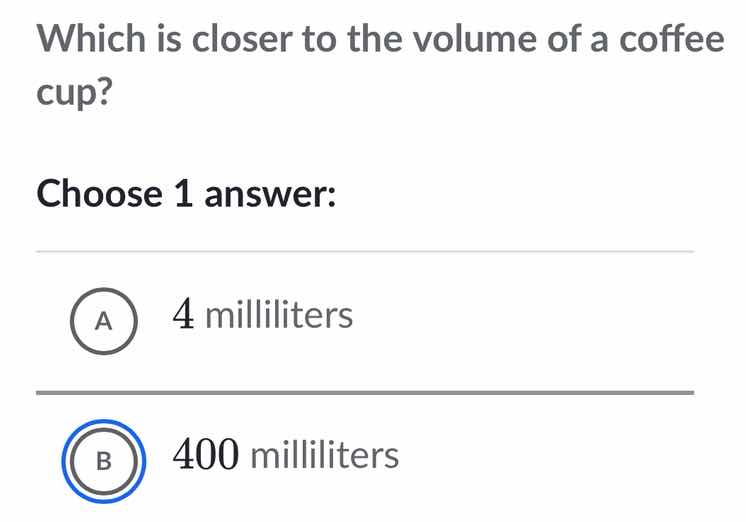 which is closer to the volume of a coffee cup? choose 1 answer: a 4 mil…