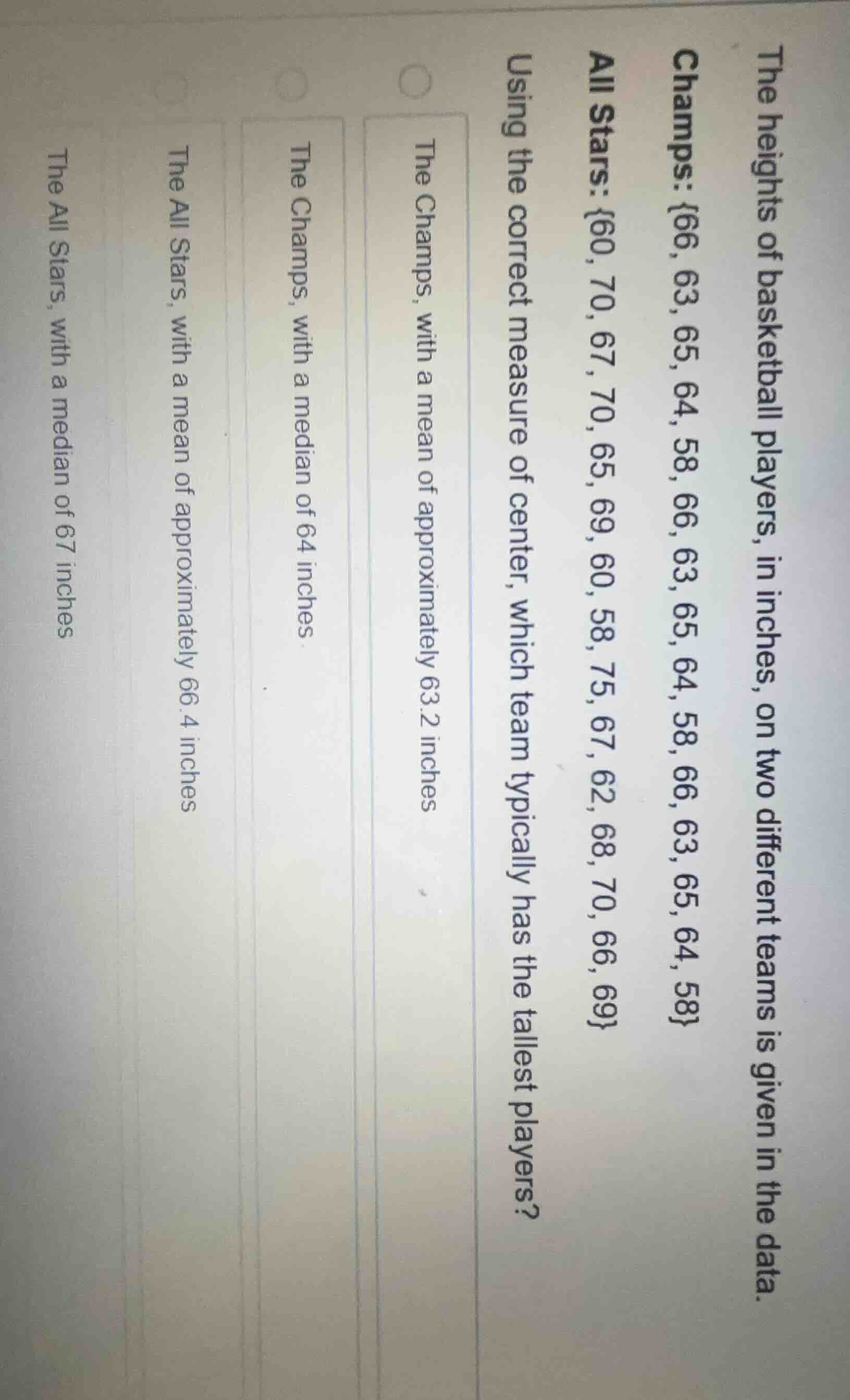 the heights of basketball players, in inches, on two different teams is…