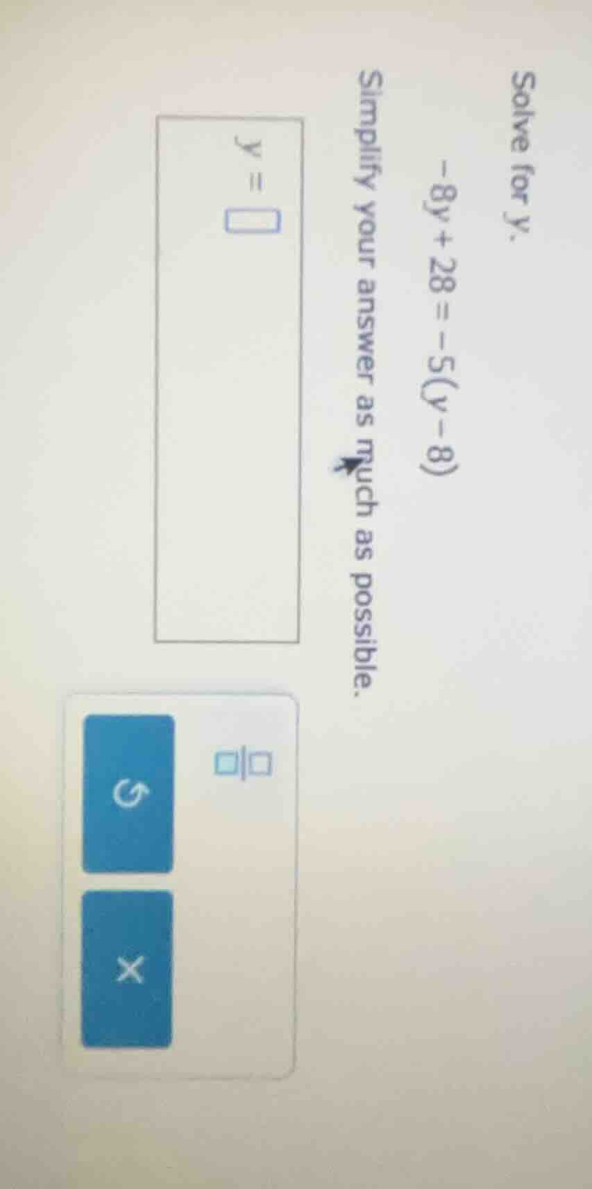 solve for y. -8y + 28 = -5(y - 8) simplify your answer as much as possi…