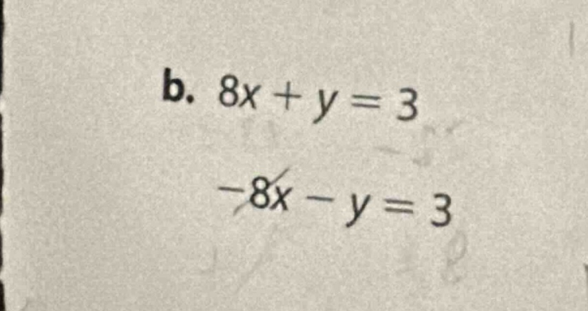 b. $8x + y = 3$ $-8x - y = 3$