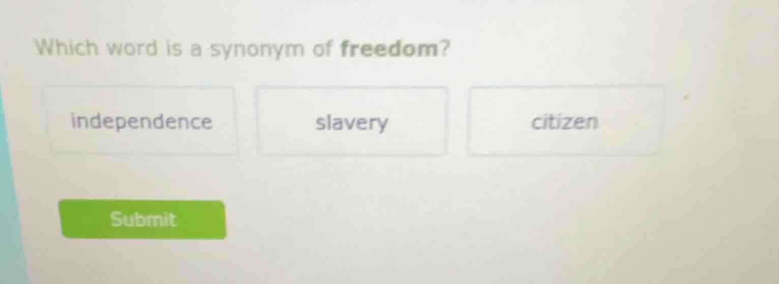 which word is a synonym of freedom? independence slavery citizen submit