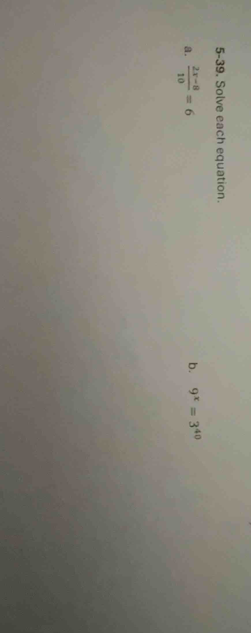 5-39. solve each equation. a. $\frac{2x - 8}{10} = 6$ b. $9^x = 3^{40}$