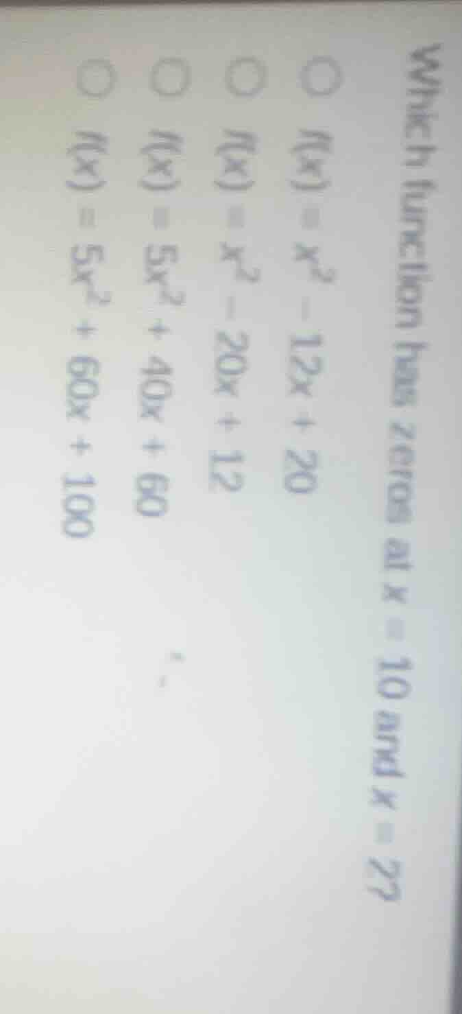 which function has zeros at x = 10 and x = 2? a) ( f(x) = x^2 - 12x + 2…