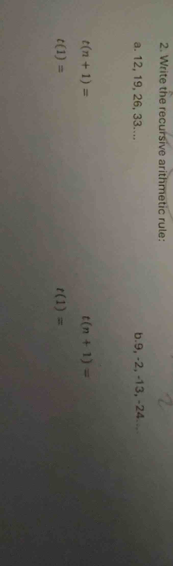 2. write the recursive arithmetic rule: a. 12, 19, 26, 33... ( t(n + 1)…