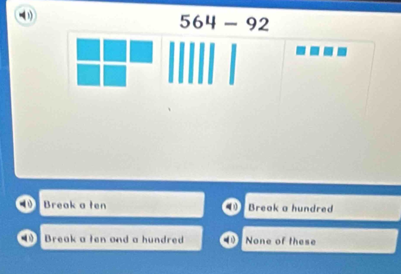 564 - 92 break a ten break a hundred break a ten and a hundred none of …