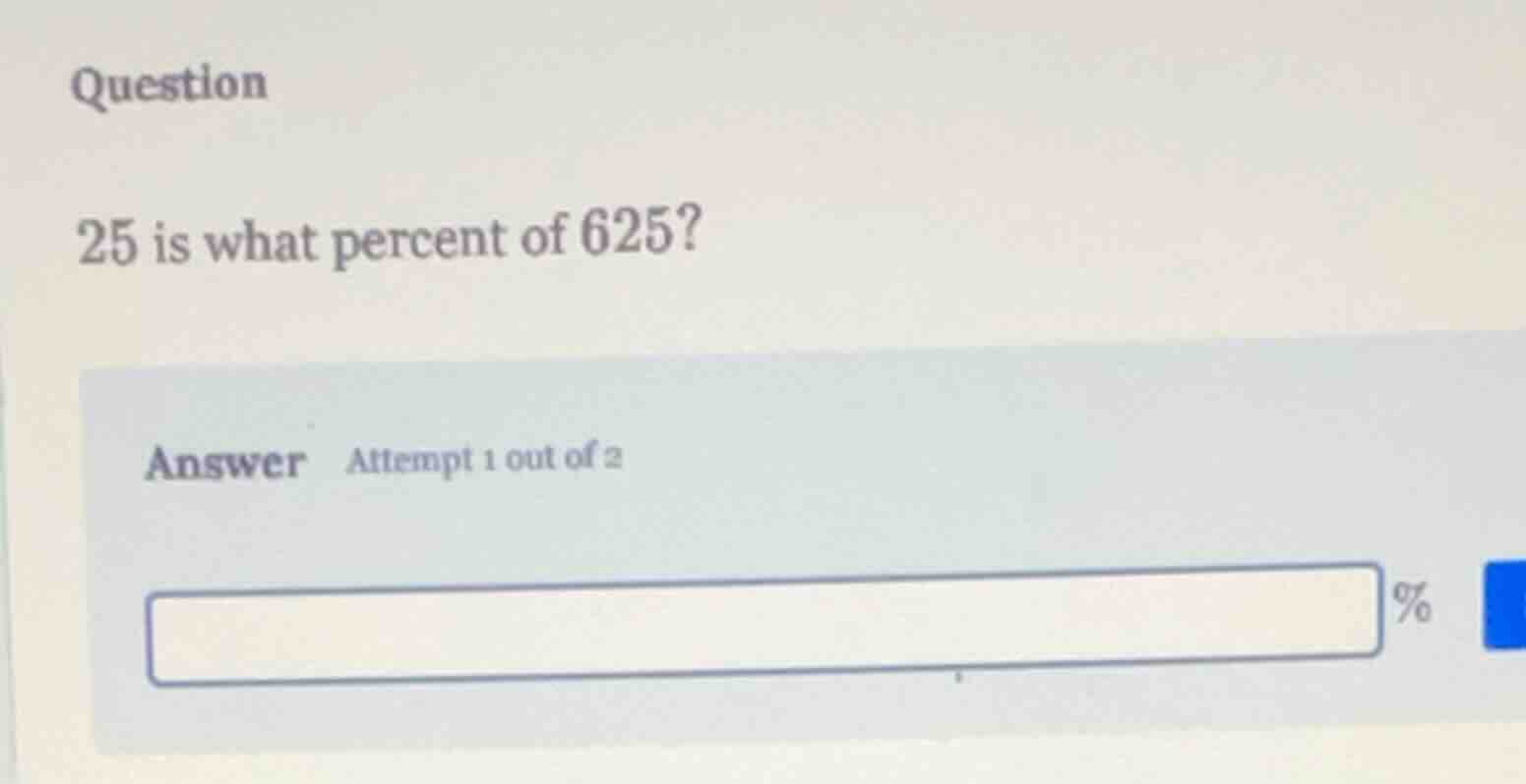 question 25 is what percent of 625? answer attempt 1 out of 2 %