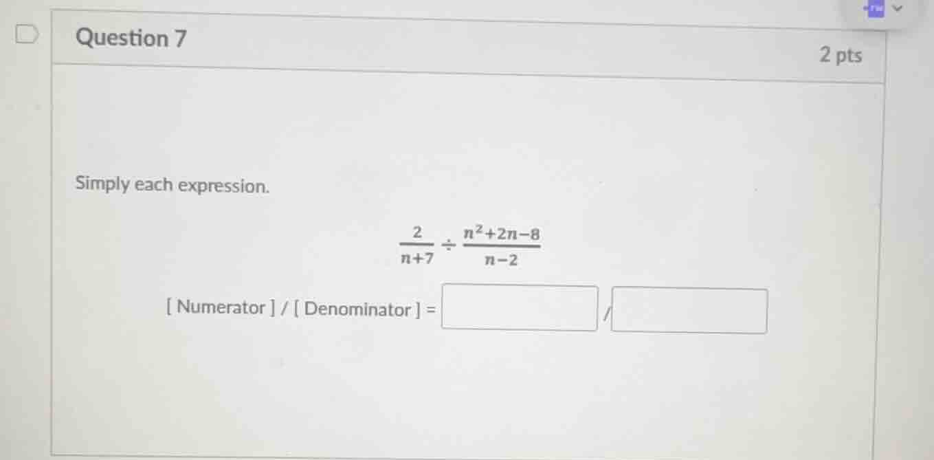 question 7 2 pts simply each expression. \\(\\frac{2}{n+7} \\div \\frac…