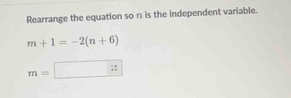 rearrange the equation so n is the independent variable. m + 1 = -2(n +…
