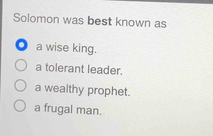 solomon was best known as a wise king. a tolerant leader. a wealthy pro…