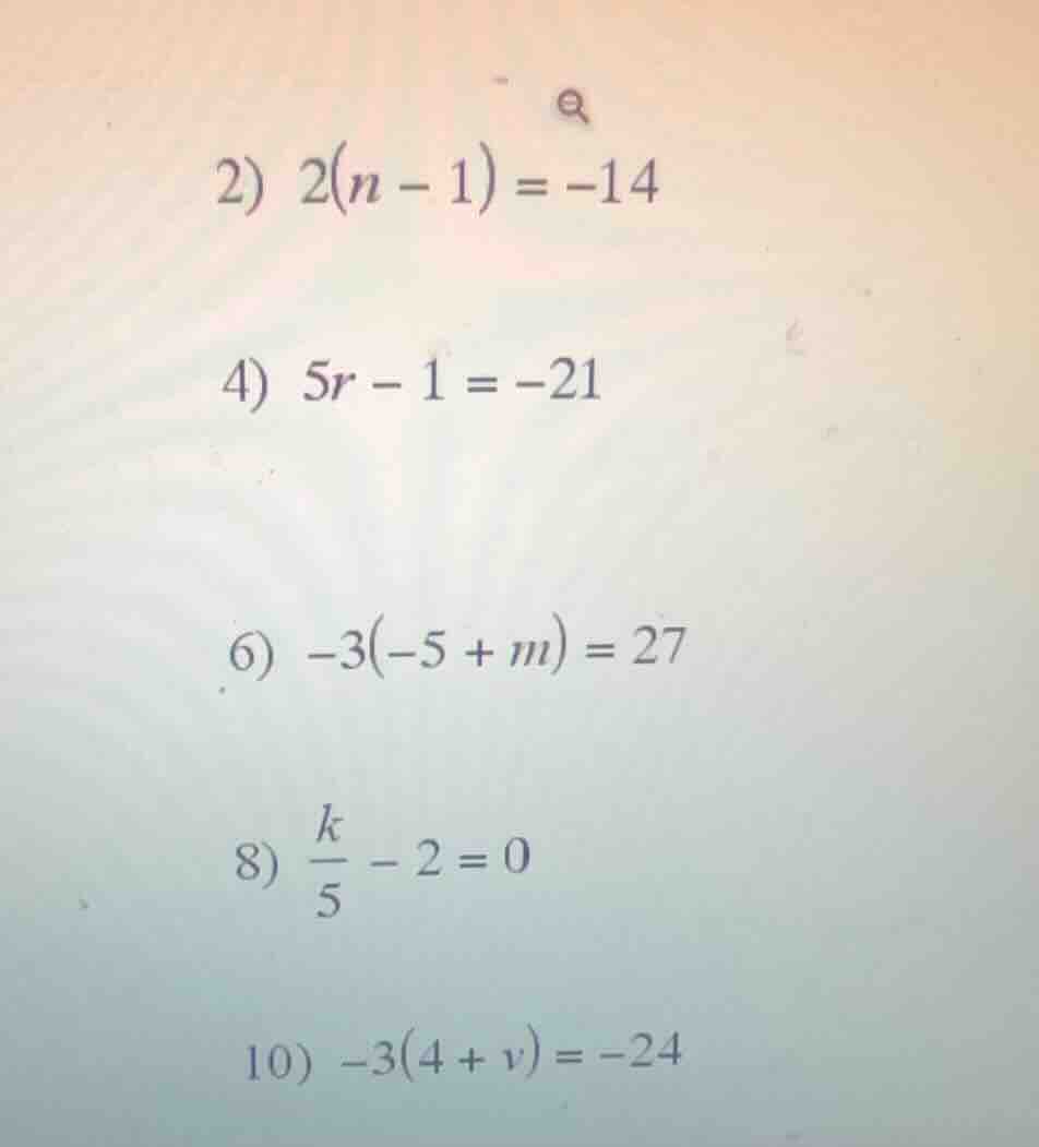 2) $2(n - 1) = -14$ 4) $5r - 1 = -21$ 6) $-3(-5 + m) = 27$ 8) $\frac{k}…