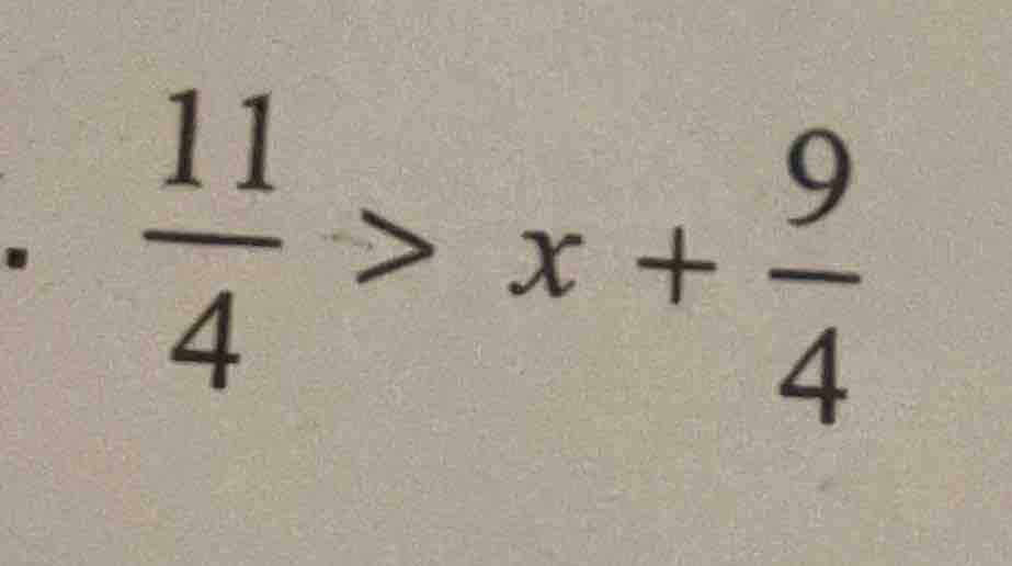 . $\frac{11}{4} > x + \frac{9}{4}$