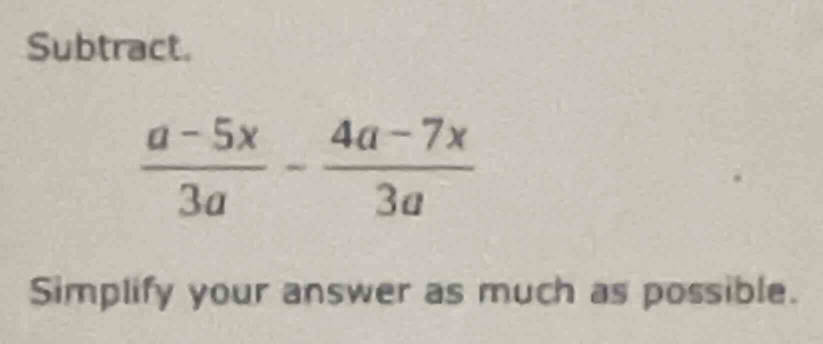 subtract. \\(\\frac{a - 5x}{3a} - \\frac{4a - 7x}{3a}\\) simplify your …