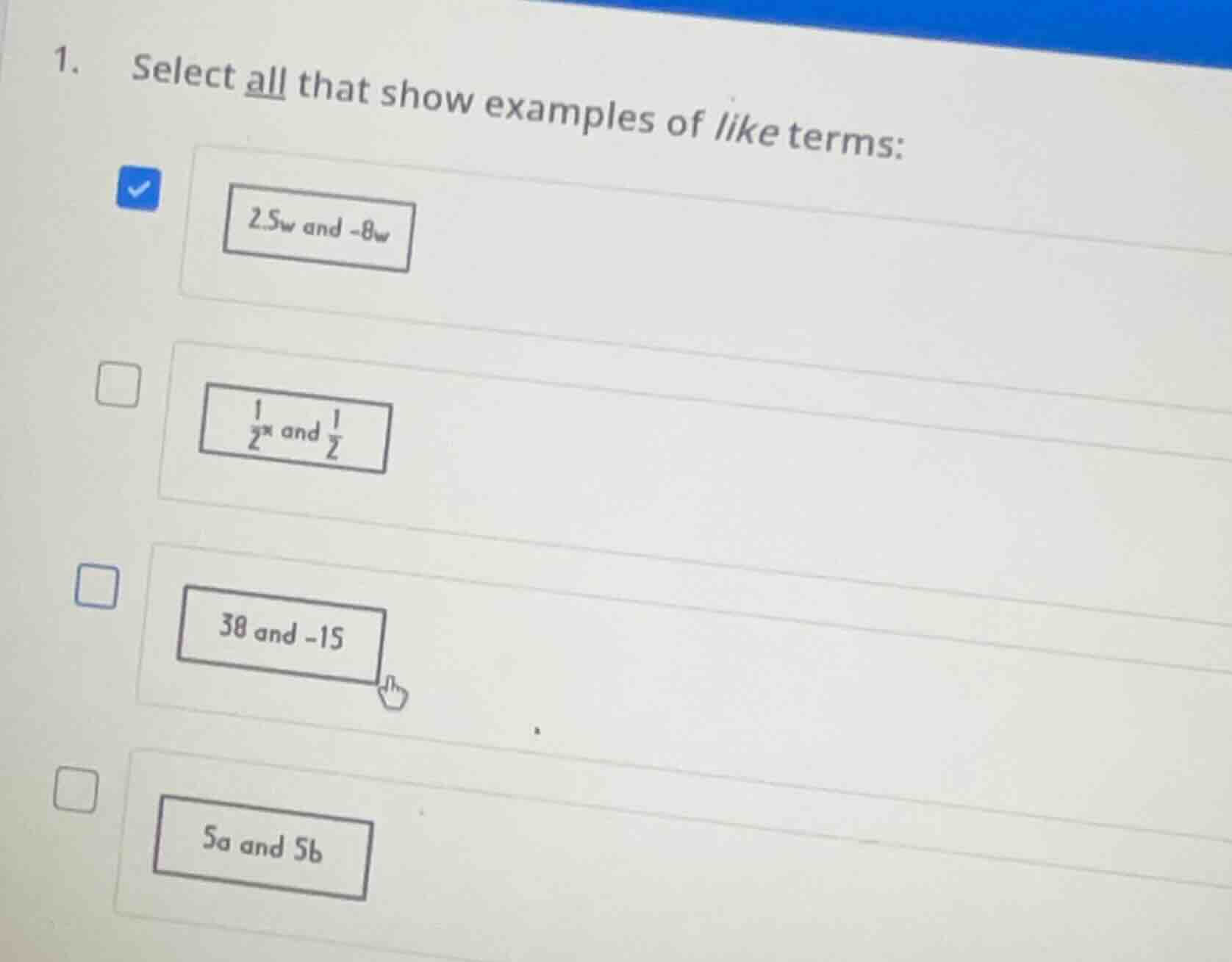 1. select all that show examples of like terms: 2.5w and -8w, (1/2)x an…